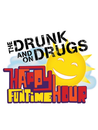 The Drunk and on Drugs Happy Funtime Hour